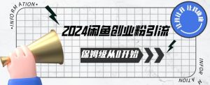 2024保姆级从0开始闲鱼创业粉引流，保姆级从0开始【揭秘 】-鱼梓小栈