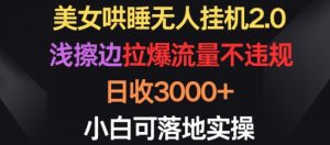 美女哄睡无人挂机2.0.浅擦边拉爆流量不违规，日收3000+，小白可落地实操【揭秘】-鱼梓小栈