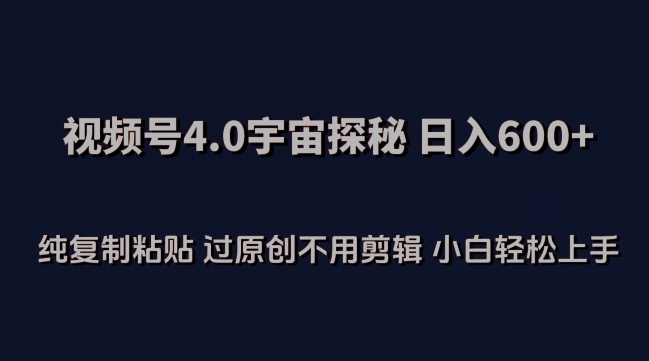 视频号4.0宇宙探秘，日入600多纯复制粘贴过原创不用剪辑小白轻松操作【揭秘】-鱼梓小栈
