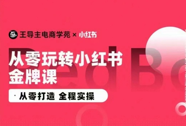 王导主·小红书电商运营实操课，​从零打造  全程实操-鱼梓小栈