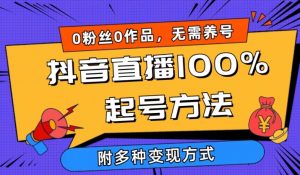 抖音直播100%起号方法 0粉丝0作品当天破千人在线 多种变现方式【揭秘】-鱼梓小栈