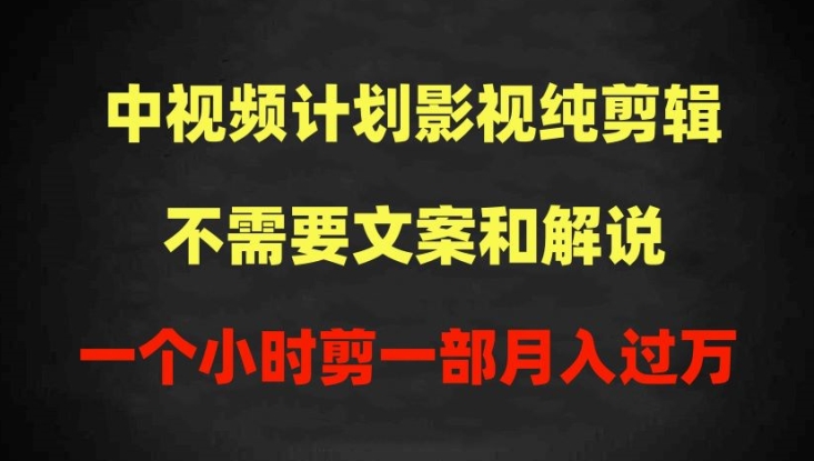 中视频计划影视纯剪辑，不需要文案和解说，一个小时剪一部，100%过原创月入过万【揭秘】-鱼梓小栈