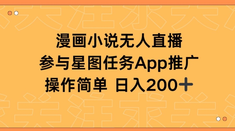 漫画小说半无人直播，参与星图任务，日入200+【揭秘】-鱼梓小栈