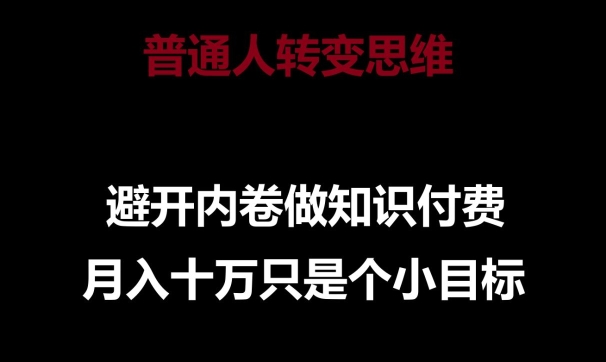 普通人转变思维，避开内卷做知识付费，月入十万只是一个小目标【揭秘】-鱼梓小栈