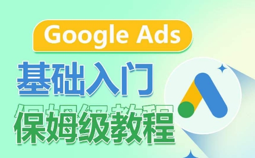 Google Ads基础入门保姆级教程，​系统拆解广告形式，关键词的商业认知，谷歌广告结构-鱼梓小栈