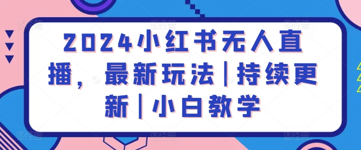 2024小红书无人直播，最新玩法|持续更新|小白教学-鱼梓小栈