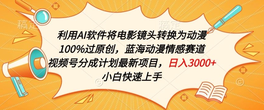 利用AI将电影镜头转换为动漫100%过原创，蓝海动漫情感赛道，视频号分成计划最新项目【揭秘】-鱼梓小栈