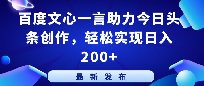 百度文心一言助力今日头条创作，轻松实现日入200+【揭秘】-鱼梓小栈