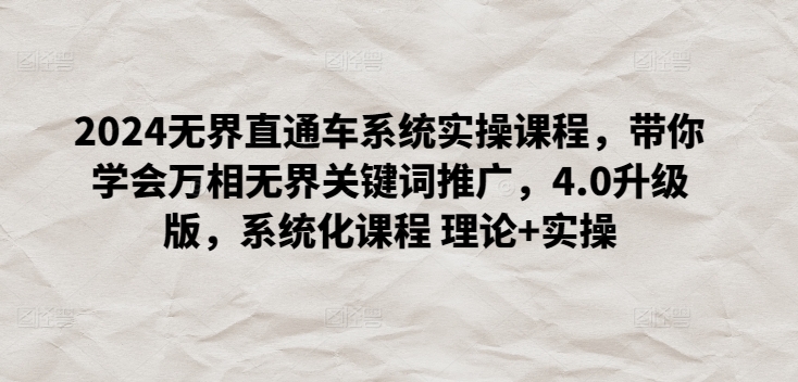 2024无界直通车系统实操课程，带你学会万相无界关键词推广，4.0升级版，系统化课程 理论+实操-鱼梓小栈