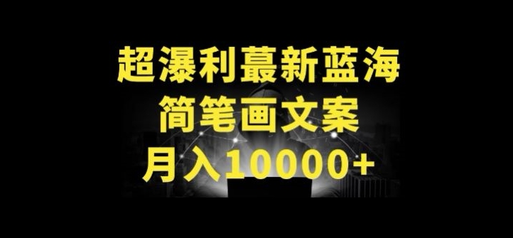 超暴利最新蓝海简笔画配加文案 月入10000+【揭秘】-鱼梓小栈