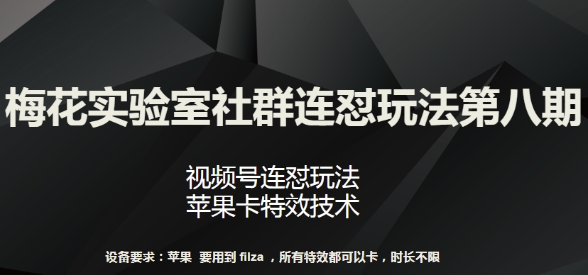 梅花实验室社群连怼玩法第八期，视频号连怼玩法 苹果卡特效技术【揭秘】-鱼梓小栈