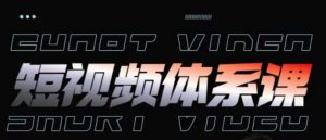 短视频完整知识体系课,一次性搞懂短视频,运营手法、内容制作、投放技巧项目玩法-鱼梓小栈