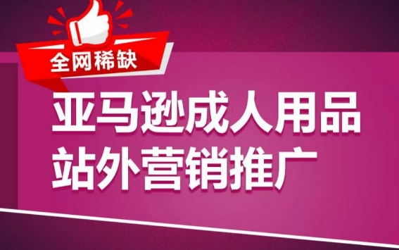 亚马逊成人用品站外营销推广，​成人用品新品推广方案，助力打造类目爆款-鱼梓小栈