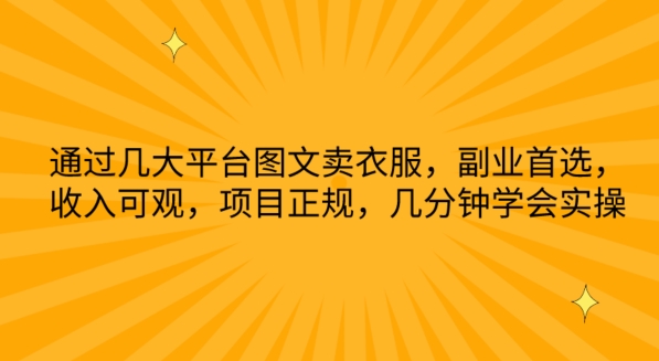 通过几大平台图文卖衣服，副业首选，收入可观，项目正规，几分钟学会实操【揭秘】-鱼梓小栈
