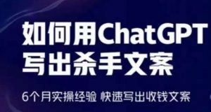 如何用ChatGPT写出杀手文案，6个月实操经验，快速写出收钱文案-鱼梓小栈