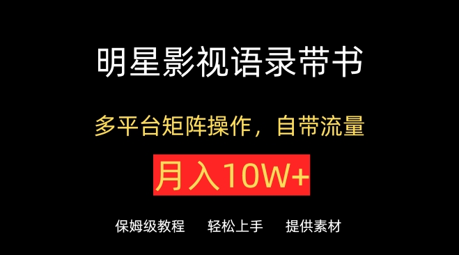 明星影视语录带书，抖音快手小红书视频号多平台矩阵操作，自带流量，月入10W+【揭秘】-鱼梓小栈
