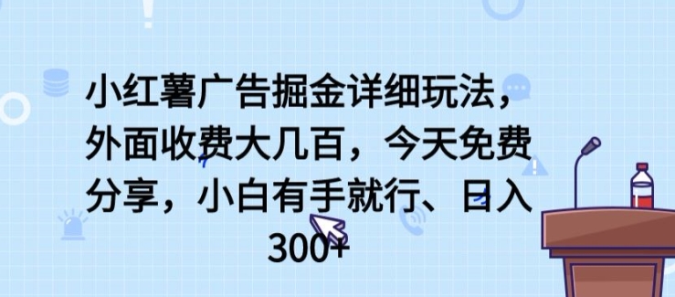 小红薯广告掘金详细玩法，外面收费大几百，小白有手就行，日入300+【揭秘】-鱼梓小栈