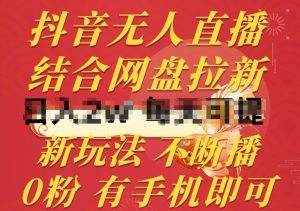 抖音无人直播,结合网盘拉新,新玩法不违规不断播,0粉有手机就能做【揭秘】-鱼梓小栈