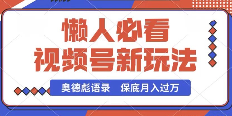 视频号新玩法，奥德彪语录，视频制作简单，流量也不错，保底月入过W【揭秘】-鱼梓小栈