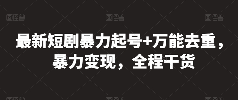 最新短剧暴力起号+万能去重，暴力变现，全程干货【揭秘】-鱼梓小栈