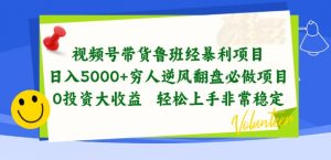 视频号带货鲁班经暴利项目，穷人逆风翻盘必做项目，0投资大收益轻松上手非常稳定【揭秘】-鱼梓小栈
