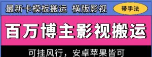 百万博主影视搬运技术,卡模板搬运、可挂风行,安卓苹果都可以【揭秘】-鱼梓小栈