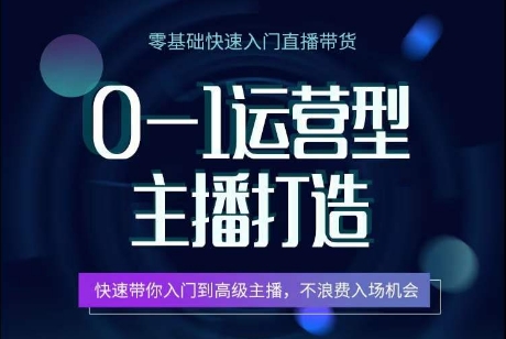 0-1运营型主播打造，​快速带你入门高级主播，不浪费入场机会-鱼梓小栈