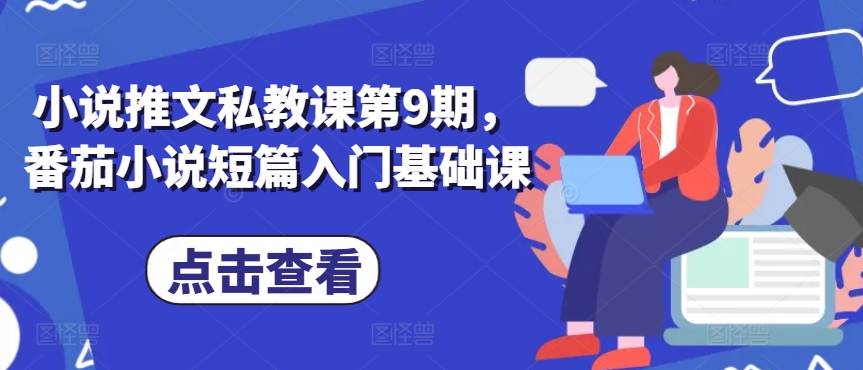 小说推文私教课第9期，番茄小说短篇入门基础课-鱼梓小栈