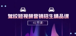 驾校-短视频营销招生精品课:抖音推广技巧,抖音短视频招生(41节课)-鱼梓小栈