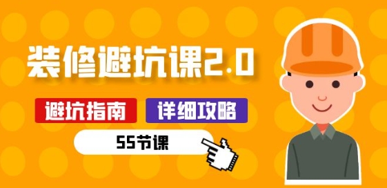 新手装修 避坑课2.0：装修之前一定要做好功课(55节课)-鱼梓小栈