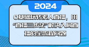 0基础玩转素人直播,用“直播三步法”解决入局直播的全流程问题-鱼梓小栈
