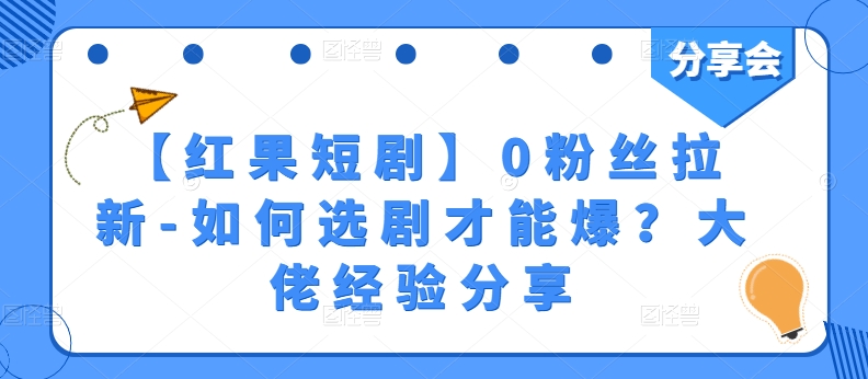 【红果短剧】0粉丝拉新-如何选剧才能爆？大佬经验分享-鱼梓小栈