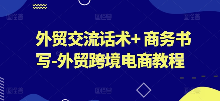 外贸交流话术+ 商务书写-外贸跨境电商教程-鱼梓小栈