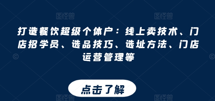 打造餐饮超级个体户：线上卖技术、门店招学员、选品技巧、选址方法、门店运营管理等-鱼梓小栈