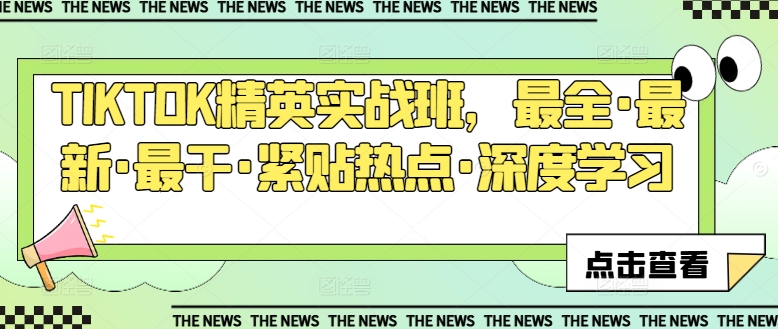 TIKTOK精英实战班，最全·最新·最干·紧贴热点·深度学习-鱼梓小栈