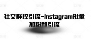 社交群控引流-Instagram批量加粉和引流-鱼梓小栈