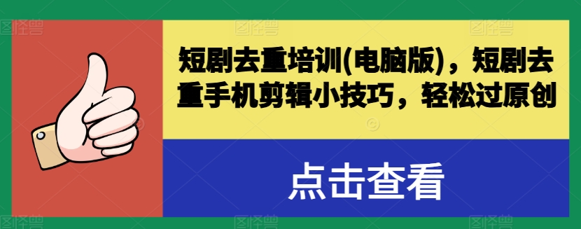 短剧去重培训(电脑版)，短剧去重手机剪辑小技巧，轻松过原创-鱼梓小栈