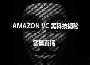 实操：AMAZON VC害人黑科技揭秘，跨境亚马逊教程-鱼梓小栈