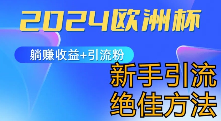 2024欧洲杯风口的玩法及实现收益躺赚+引流粉丝的方法，新手小白绝佳项目【揭秘】-鱼梓小栈