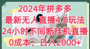 2024年拼多多最新无人直播4.0玩法,24小时不间断挂机直播,0成本,日入2k【揭秘】-鱼梓小栈