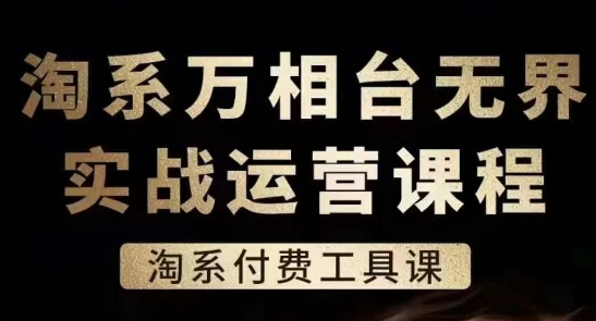 淘系万相台无界实战运营课，淘系付费工具课-鱼梓小栈