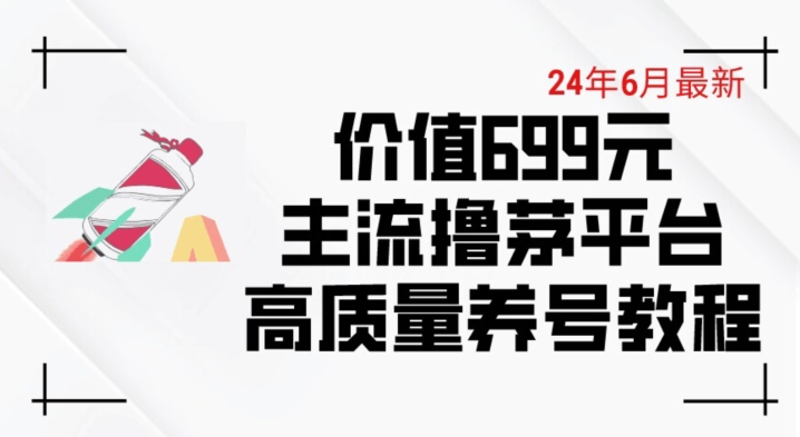 6月最新价值699的主流撸茅台平台精品养号下车攻略【揭秘】-鱼梓小栈