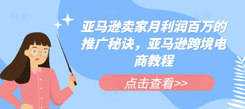 亚马逊卖家月利润百万的推广秘诀，亚马逊跨境电商教程-鱼梓小栈