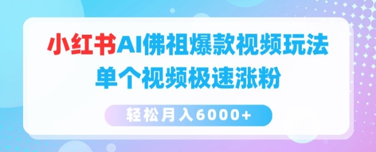 小红书AI佛祖爆款视频玩法，单个视频极速涨粉，轻松月入6000+【揭秘】-鱼梓小栈