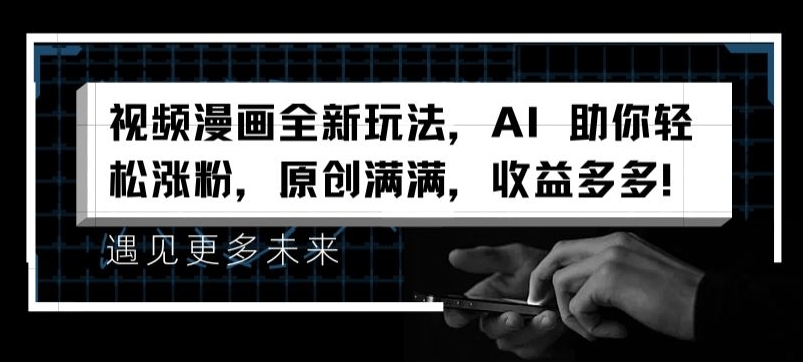 视频漫画全新玩法，AI 助你轻松涨粉，原创满满，收益多多【揭秘】-鱼梓小栈