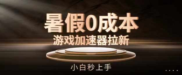 暑假0成本游戏加速器拉新，小白秒上手，无需投资【揭秘】-鱼梓小栈