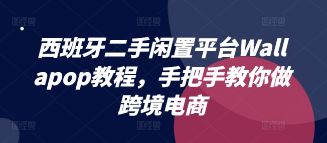 西班牙二手闲置平台Wallapop教程，手把手教你做跨境电商-鱼梓小栈