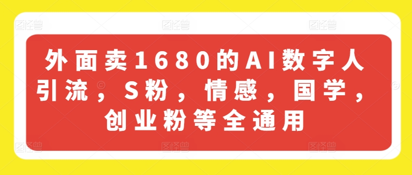 外面卖1680的AI数字人引流，S粉，情感，国学，创业粉等全通用-鱼梓小栈