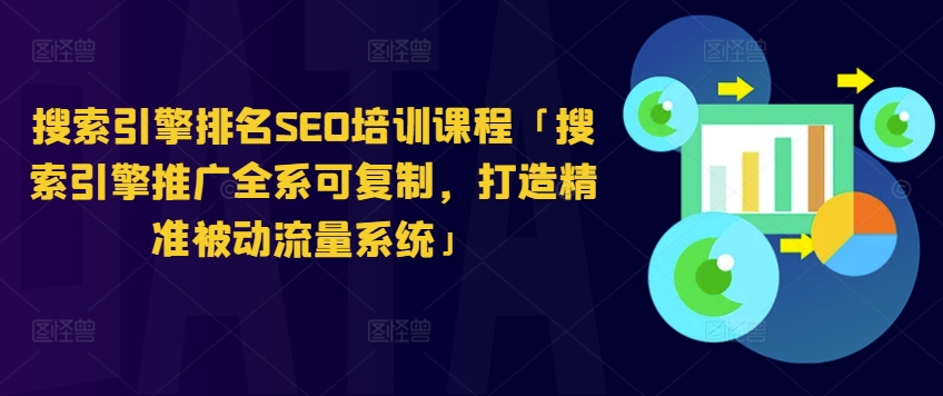 搜索引擎排名SEO培训课程「搜索引擎推广全系可复制，打造精准被动流量系统」-鱼梓小栈