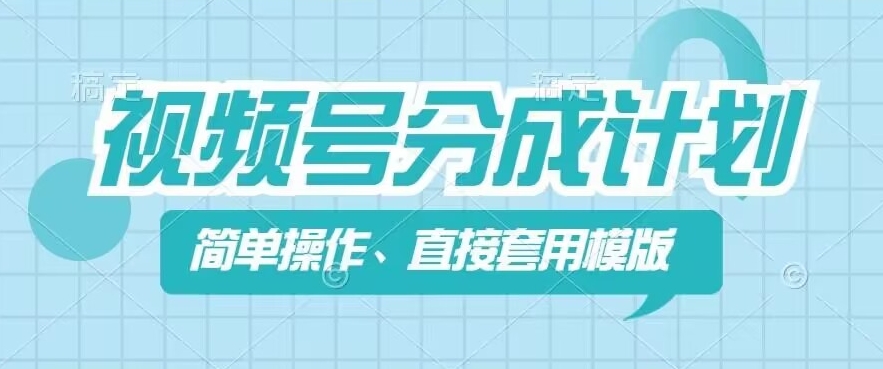 视频号分成计划新玩法，简单操作，直接着用模版，几分钟做好一个作品-鱼梓小栈
